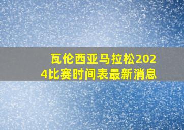 瓦伦西亚马拉松2024比赛时间表最新消息