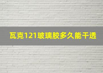 瓦克121玻璃胶多久能干透