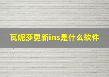 瓦妮莎更新ins是什么软件