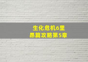 生化危机6里昂篇攻略第5章