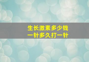 生长激素多少钱一针多久打一针