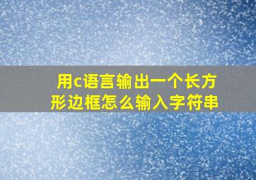 用c语言输出一个长方形边框怎么输入字符串