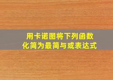 用卡诺图将下列函数化简为最简与或表达式