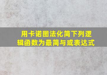 用卡诺图法化简下列逻辑函数为最简与或表达式