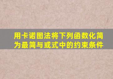 用卡诺图法将下列函数化简为最简与或式中的约束条件