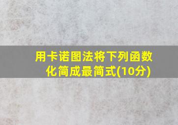 用卡诺图法将下列函数化简成最简式(10分)