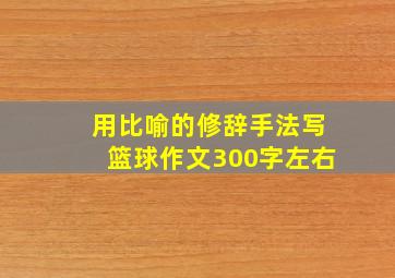 用比喻的修辞手法写篮球作文300字左右