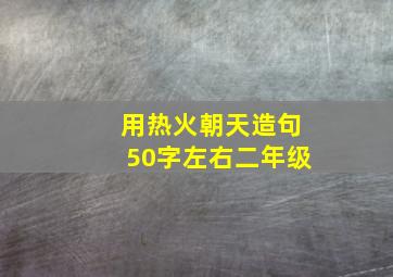 用热火朝天造句50字左右二年级