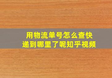 用物流单号怎么查快递到哪里了呢知乎视频