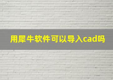 用犀牛软件可以导入cad吗