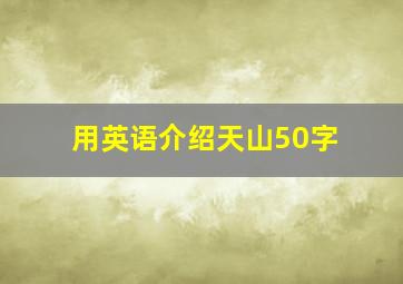 用英语介绍天山50字