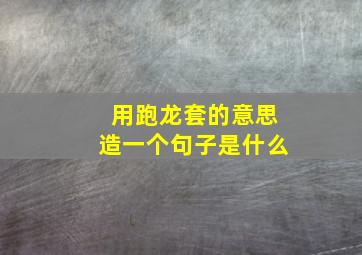 用跑龙套的意思造一个句子是什么