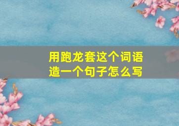 用跑龙套这个词语造一个句子怎么写