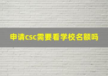 申请csc需要看学校名额吗