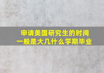 申请美国研究生的时间一般是大几什么学期毕业