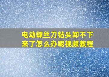 电动螺丝刀钻头卸不下来了怎么办呢视频教程