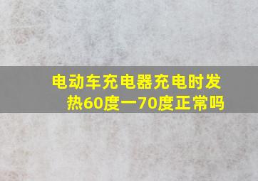 电动车充电器充电时发热60度一70度正常吗