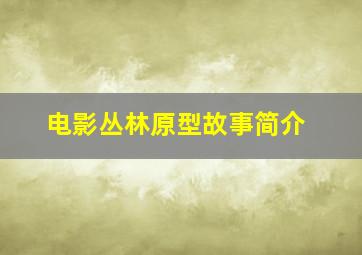 电影丛林原型故事简介