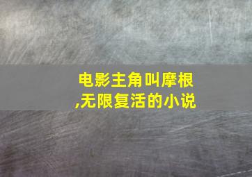 电影主角叫摩根,无限复活的小说