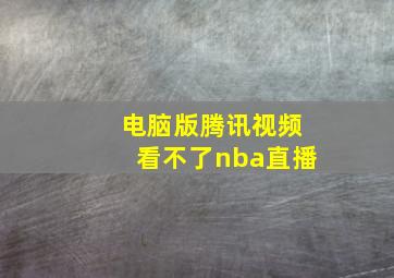 电脑版腾讯视频看不了nba直播