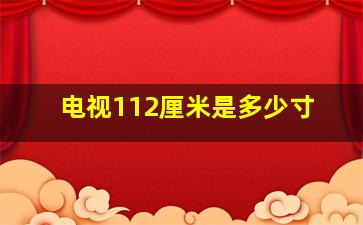 电视112厘米是多少寸