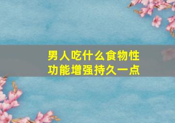 男人吃什么食物性功能增强持久一点