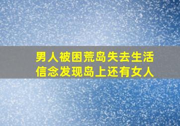 男人被困荒岛失去生活信念发现岛上还有女人