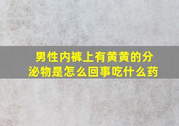 男性内裤上有黄黄的分泌物是怎么回事吃什么药