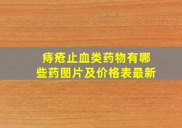 痔疮止血类药物有哪些药图片及价格表最新