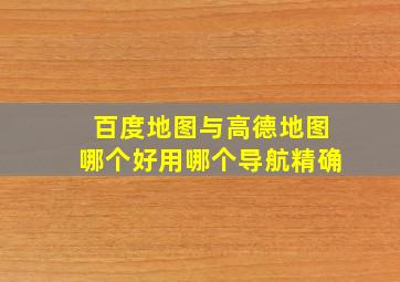 百度地图与高德地图哪个好用哪个导航精确