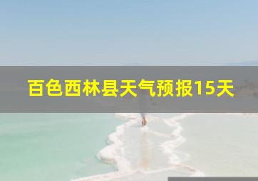 百色西林县天气预报15天