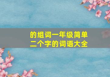 的组词一年级简单二个字的词语大全