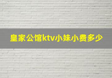 皇家公馆ktv小妹小费多少