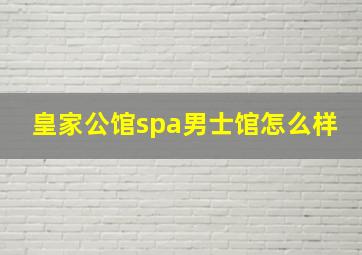 皇家公馆spa男士馆怎么样