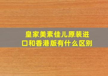 皇家美素佳儿原装进口和香港版有什么区别