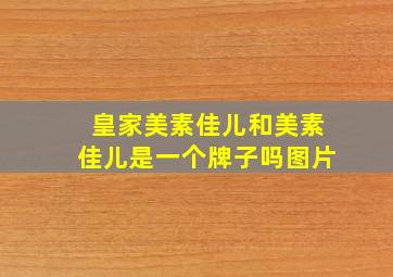 皇家美素佳儿和美素佳儿是一个牌子吗图片