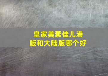 皇家美素佳儿港版和大陆版哪个好