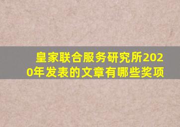 皇家联合服务研究所2020年发表的文章有哪些奖项