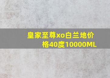 皇家至尊xo白兰地价格40度10000ML