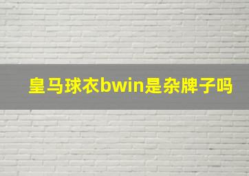 皇马球衣bwin是杂牌子吗