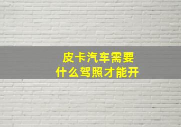 皮卡汽车需要什么驾照才能开