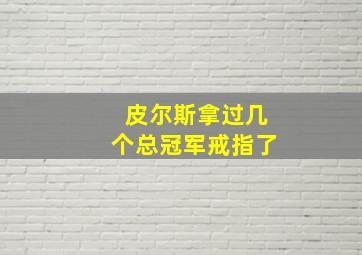 皮尔斯拿过几个总冠军戒指了