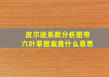 皮尔逊系数分析图带六叶草图案是什么意思