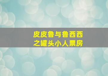 皮皮鲁与鲁西西之罐头小人票房