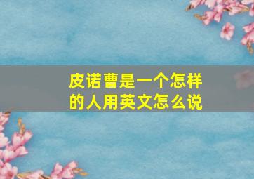 皮诺曹是一个怎样的人用英文怎么说