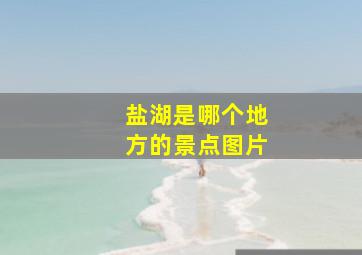 盐湖是哪个地方的景点图片