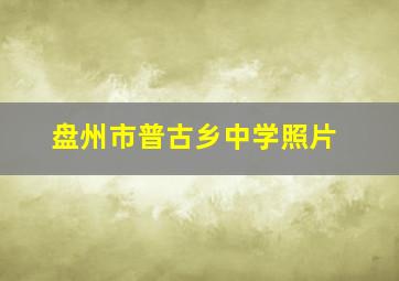 盘州市普古乡中学照片