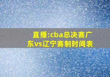 直播:cba总决赛广东vs辽宁赛制时间表