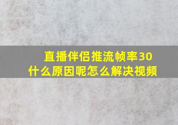 直播伴侣推流帧率30什么原因呢怎么解决视频