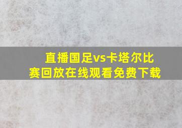 直播国足vs卡塔尔比赛回放在线观看免费下载